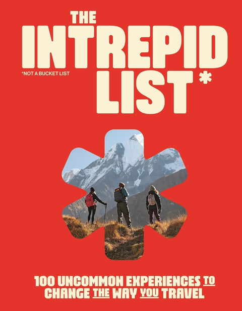 The Intrepid List: 100 Uncommon Experiences to Change the Way You Travel