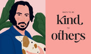 Keanu Reeves' Guide to Kindness: 50 Simple Ways To Be Excellent