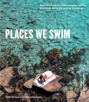 Places We Swim: Exploring Australia's Best Beaches, Pools, Waterfalls, Lakes, Hot Springs and Gorges
